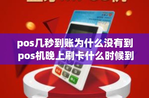 pos几秒到账为什么没有到 pos机晚上刷卡什么时候到账