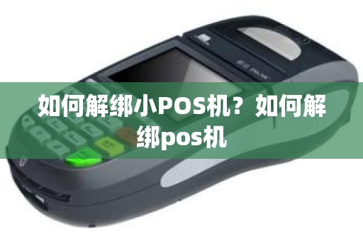 如何解绑小POS机？如何解绑pos机