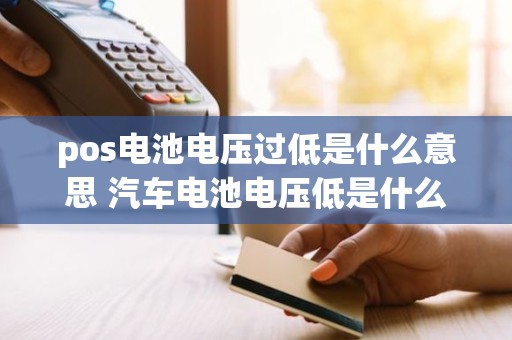 pos电池电压过低是什么意思 汽车电池电压低是什么原因