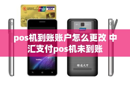 pos机到账账户怎么更改 中汇支付pos机未到账