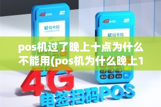 pos机过了晚上十点为什么不能用(pos机为什么晚上11点不能刷)