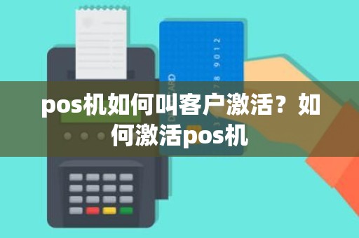 pos机如何叫客户激活？如何激活pos机