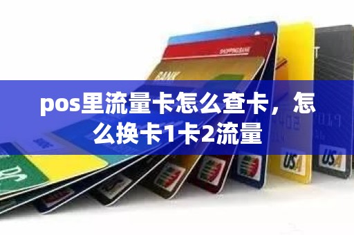 pos里流量卡怎么查卡，怎么换卡1卡2流量
