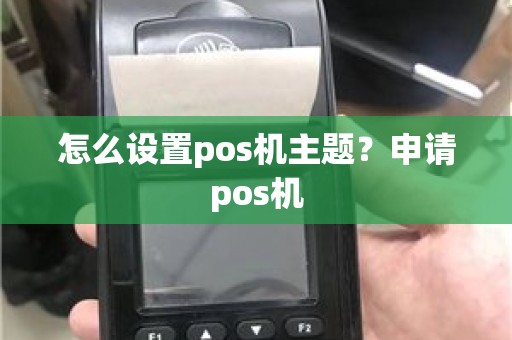 怎么设置pos机主题？申请pos机