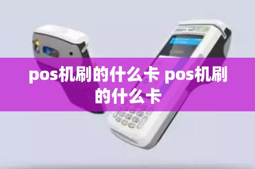 pos机刷的什么卡 pos机刷的什么卡