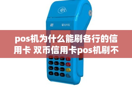 pos机为什么能刷各行的信用卡 双币信用卡pos机刷不了 pos机为什么能刷各行的信用卡 双币信用卡pos机刷不了