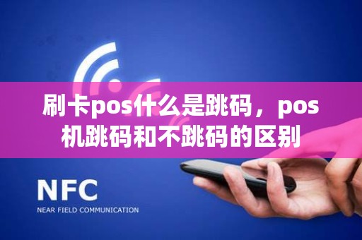 刷卡pos什么是跳码,pos机跳码和不跳码的区别 刷卡pos什么是跳码,pos机跳码和不跳码的区别