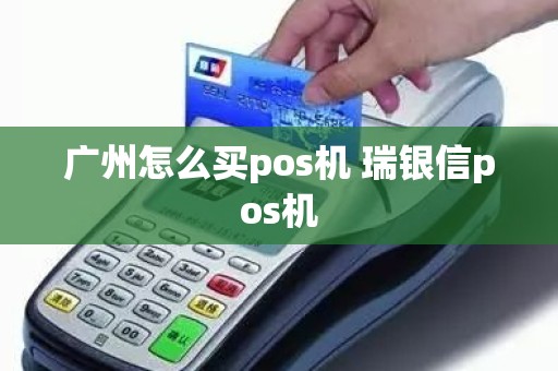 广州怎么买pos机 瑞银信pos机 广州怎么买pos机 瑞银信pos机