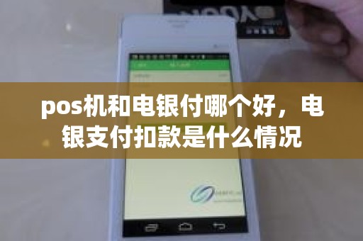 pos机和电银付哪个好，电银支付扣款是什么情况