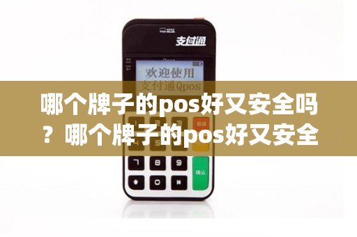 哪个牌子的pos好又安全吗？哪个牌子的pos好又安全吗