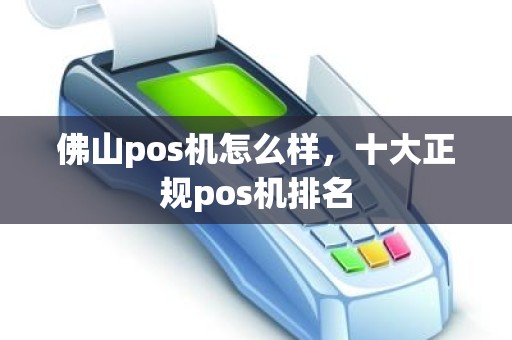 佛山pos机怎么样，十大正规pos机排名
