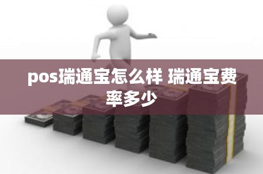 pos瑞通宝怎么样 瑞通宝费率多少