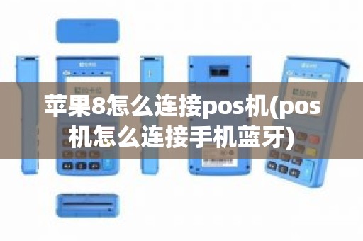 苹果8怎么连接pos机(pos机怎么连接手机蓝牙)