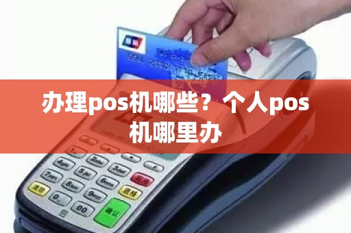 办理pos机哪些？个人pos机哪里办