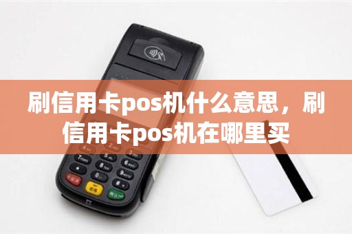 刷信用卡pos机什么意思，刷信用卡pos机在哪里买
