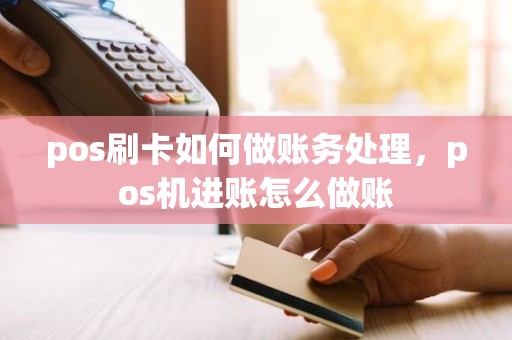 pos刷卡如何做账务处理，pos机进账怎么做账