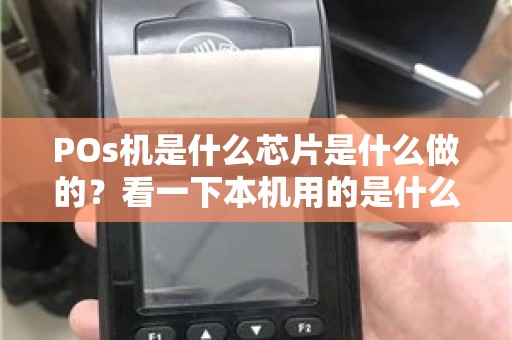 POs机是什么芯片是什么做的？看一下本机用的是什么芯片