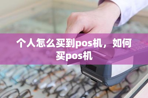 个人怎么买到pos机，如何买pos机