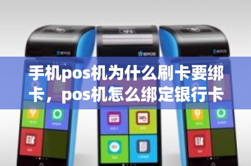 手机pos机为什么刷卡要绑卡，pos机怎么绑定银行卡