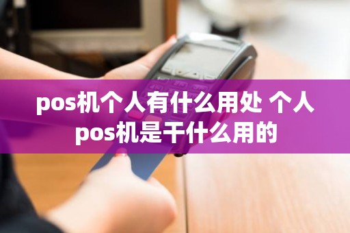 pos机个人有什么用处 个人pos机是干什么用的