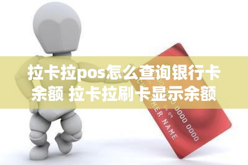 拉卡拉pos怎么查询银行卡余额 拉卡拉刷卡显示余额不足