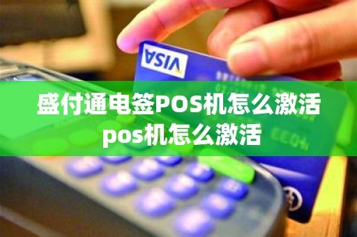 盛付通电签POS机怎么激活 pos机怎么激活