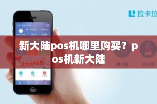 新大陆pos机哪里购买？pos机新大陆
