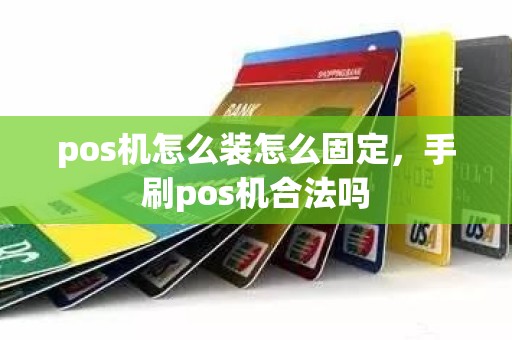 pos机怎么装怎么固定，手刷pos机合法吗