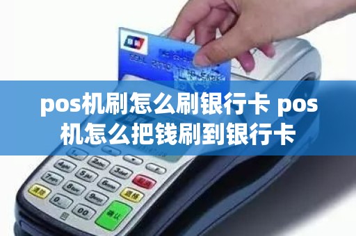 pos机刷怎么刷银行卡 pos机怎么把钱刷到银行卡