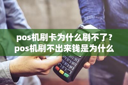 pos机刷卡为什么刷不了？pos机刷不出来钱是为什么