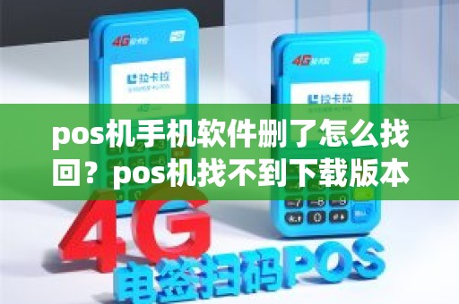 pos机手机软件删了怎么找回？pos机找不到下载版本