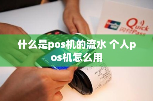 什么是pos机的流水 个人pos机怎么用