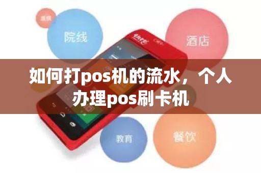 如何打pos机的流水，个人办理pos刷卡机