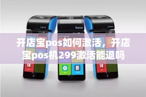开店宝pos如何激活，开店宝pos机299激活能退吗
