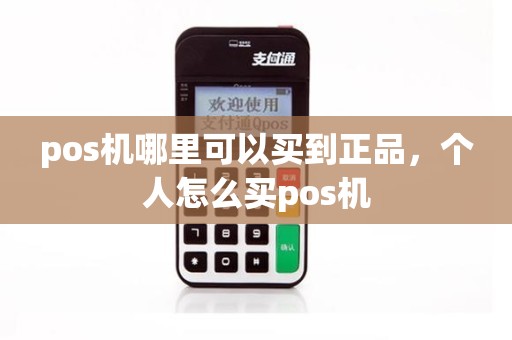 pos机哪里可以买到正品，个人怎么买pos机