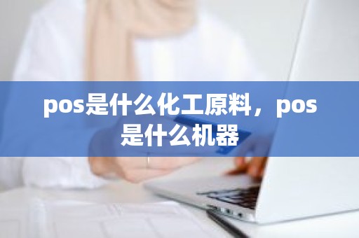 pos是什么化工原料，pos是什么机器