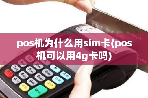 pos机为什么用sim卡(pos机可以用4g卡吗)
