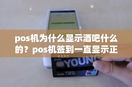 pos机为什么显示酒吧什么的？pos机签到一直显示正在呼叫
