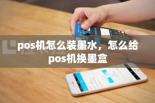 pos机怎么装墨水，怎么给pos机换墨盒