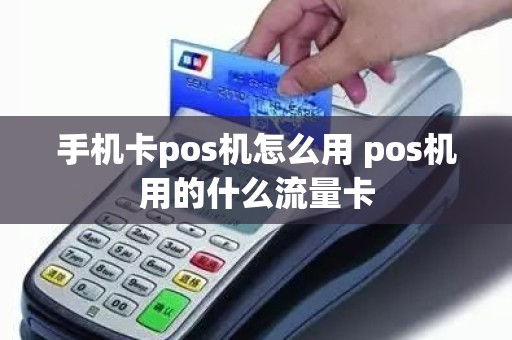 手机卡pos机怎么用 pos机用的什么流量卡
