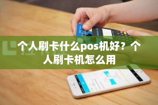个人刷卡什么pos机好？个人刷卡机怎么用