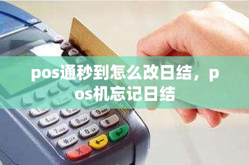pos通秒到怎么改日结，pos机忘记日结