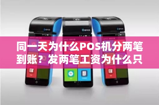 同一天为什么POS机分两笔到账？发两笔工资为什么只到账一笔
