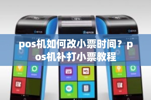 pos机如何改小票时间？pos机补打小票教程