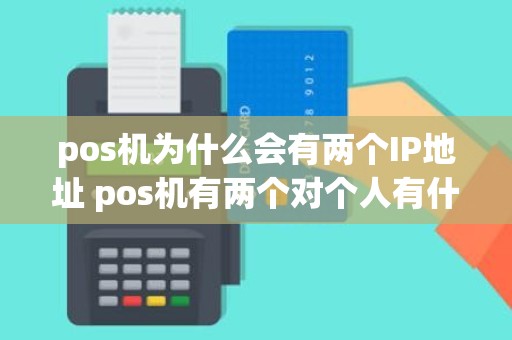 pos机为什么会有两个IP地址 pos机有两个对个人有什么影响