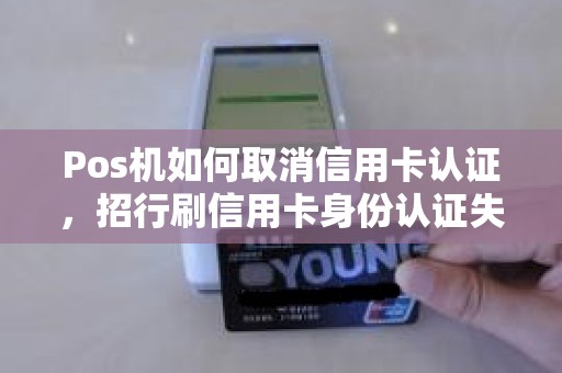Pos机如何取消信用卡认证，招行刷信用卡身份认证失败05