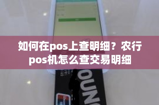 如何在pos上查明细？农行pos机怎么查交易明细