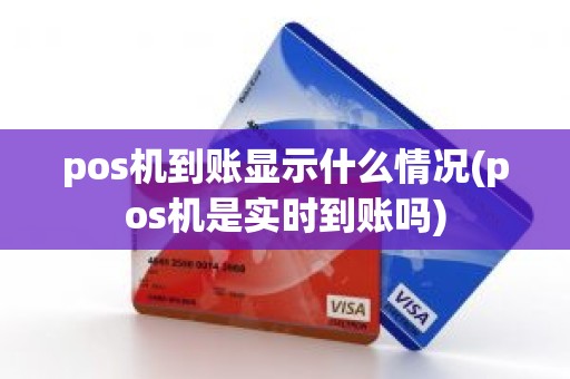 pos机到账显示什么情况(pos机是实时到账吗)