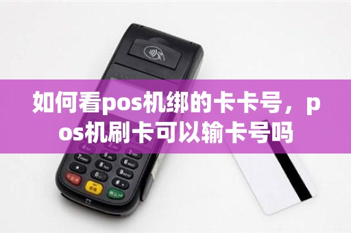 如何看pos机绑的卡卡号，pos机刷卡可以输卡号吗