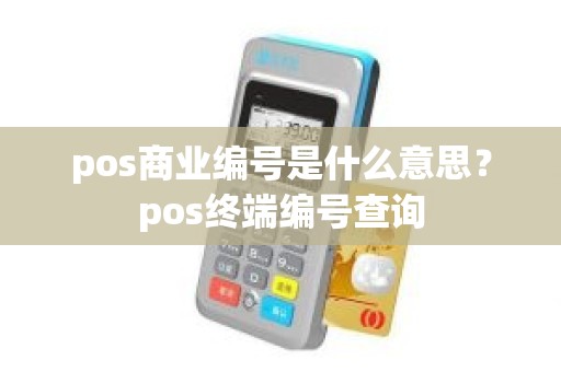 pos商业编号是什么意思？pos终端编号查询